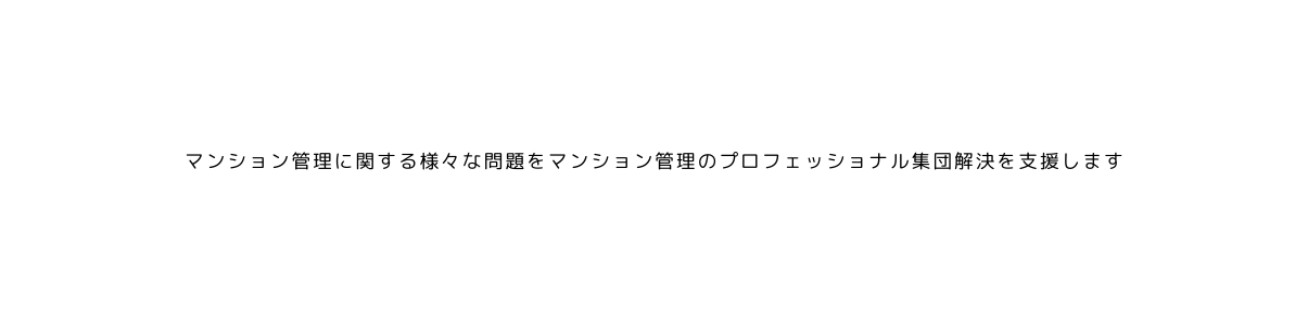 マンション管理に関する様々な問題をマンション管理のプロフェッショナル集団解決を支援します